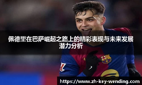 佩德里在巴萨崛起之路上的精彩表现与未来发展潜力分析