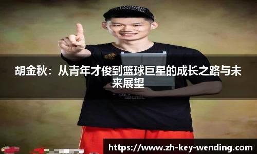 胡金秋：从青年才俊到篮球巨星的成长之路与未来展望