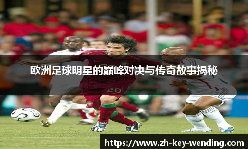 欧洲足球明星的巅峰对决与传奇故事揭秘